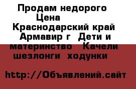 Продам недорого › Цена ­ 2 500 - Краснодарский край, Армавир г. Дети и материнство » Качели, шезлонги, ходунки   